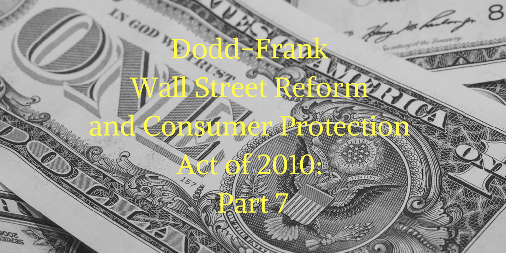 Dodd-Frank Wall Street Reform and Consumer Protection Act of 2010: Part 7