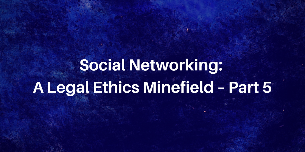Social Networking: A Legal Ethics Minefield – Part 5