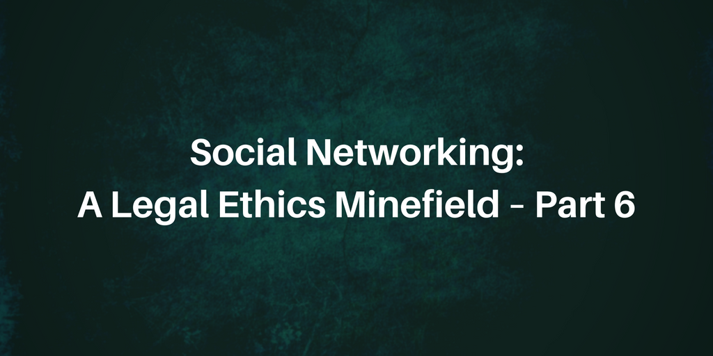 Social Networking: A Legal Ethics Minefield – Part 6