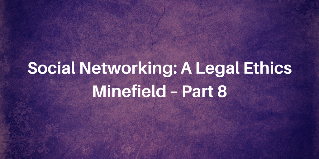 Social Networking: A Legal Ethics Minefield – Part 8