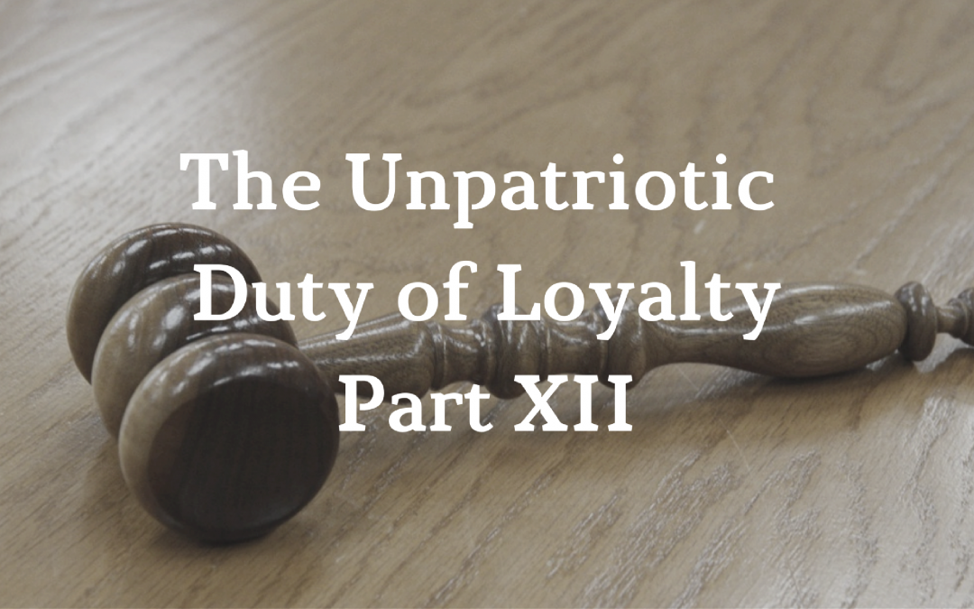 The Unpatriotic Duty of Loyalty: Part XII