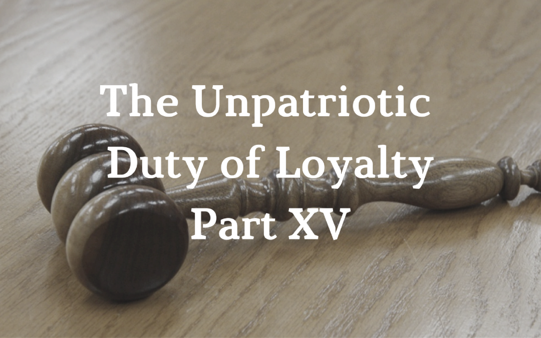 The Unpatriotic Duty of Loyalty: Part XV