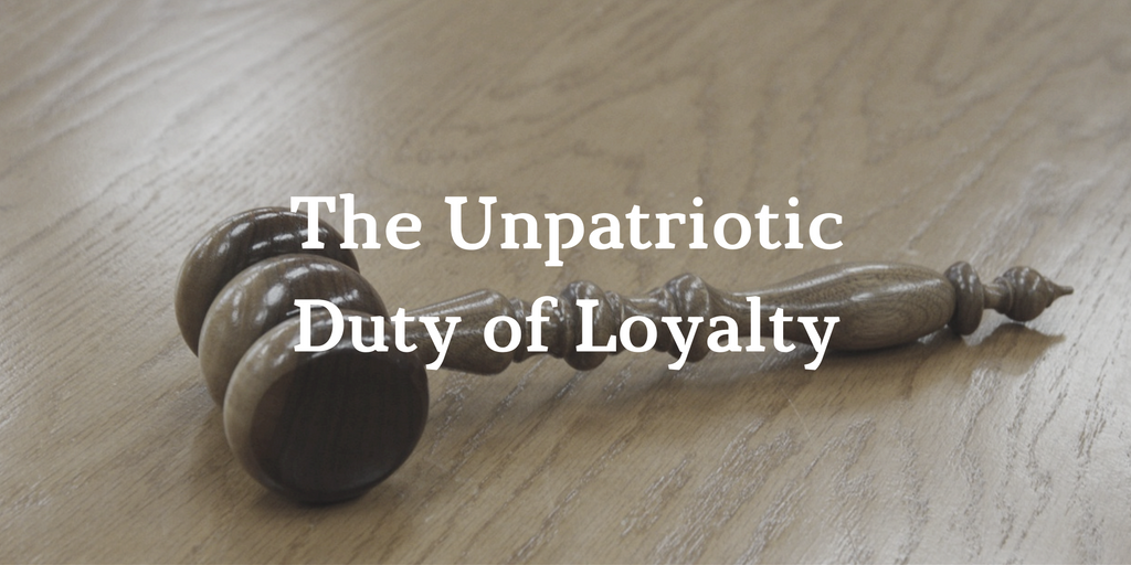 The Unpatriotic Duty of Loyalty: Finding & Freeing this Forgotten Fiduciary Force Amidst Rising Global Economic Hostility and Threats of ‘Mutually Assured Default’.