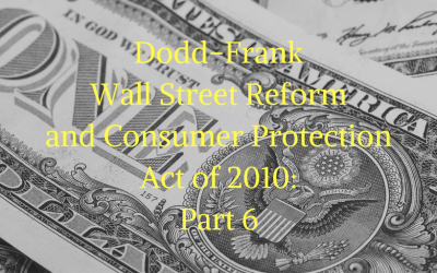 Dodd-Frank Wall Street Reform and Consumer Protection Act of 2010: Part 6