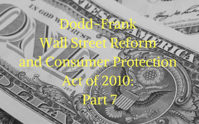 Dodd-Frank Wall Street Reform and Consumer Protection Act of 2010: Part 7