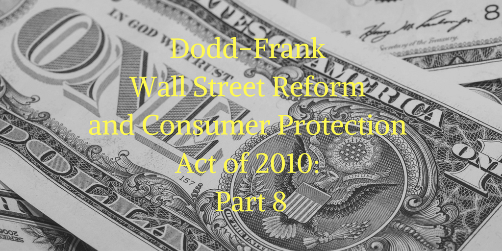 Dodd-Frank Wall Street Reform and Consumer Protection Act of 2010: Part 8