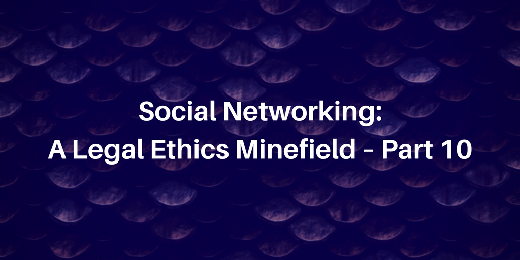Social Networking: A Legal Ethics Minefield – Part 10