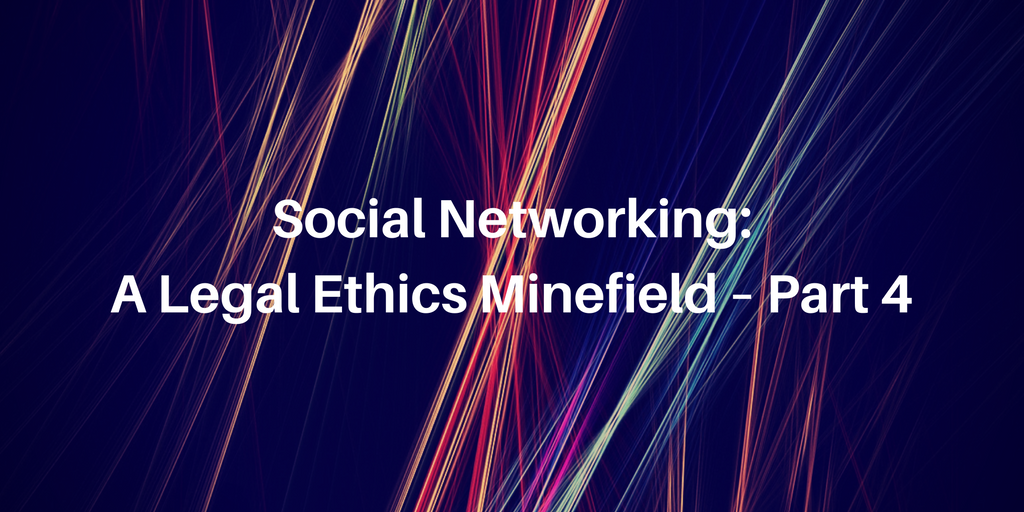 Social Networking: A Legal Ethics Minefield – Part 4