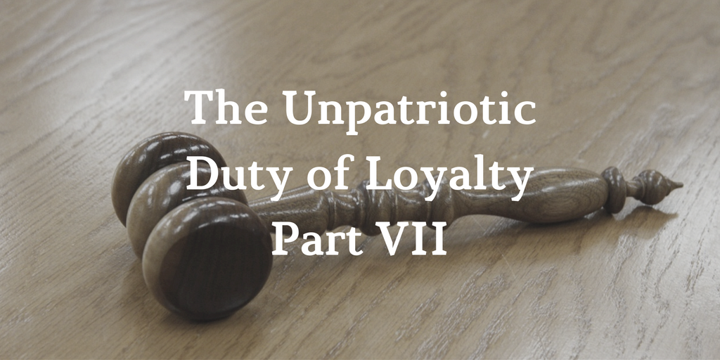 The Unpatriotic Duty of Loyalty Part VII