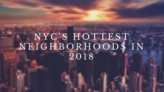 NYC’s Hottest Neighborhoods in 2018